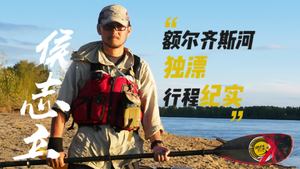 中国探险协会牛人节目：侯志立  117天8000余里跨越三国，额尔齐斯河独漂行程纪实